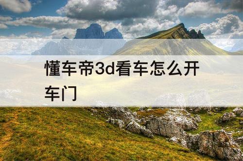 懂车帝3d看车怎么开车门