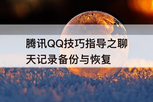 腾讯QQ技巧指导之聊天记录备份与恢复