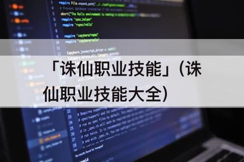 「诛仙职业技能」(诛仙职业技能大全)