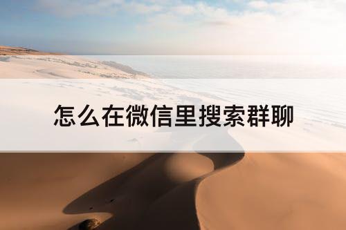 怎么在微信里搜索群聊