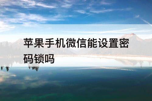 苹果手机微信能设置密码锁吗
