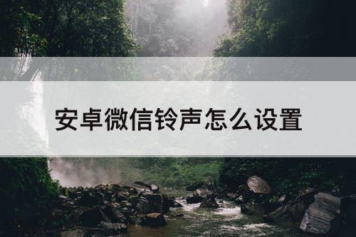 安卓微信铃声怎么设置