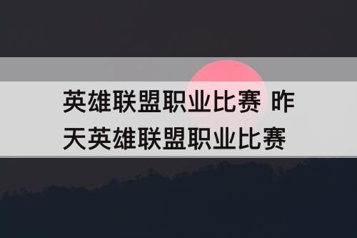 英雄联盟职业比赛 昨天英雄联盟职业比赛