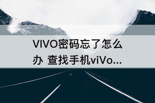 VIVO密码忘了怎么办 查找手机viVo密码忘了怎么办