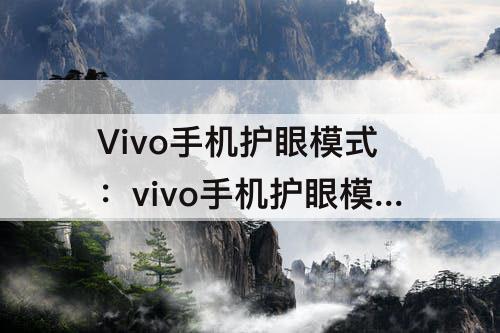 Vivo手机护眼模式：vivo手机护眼模式怎么关闭