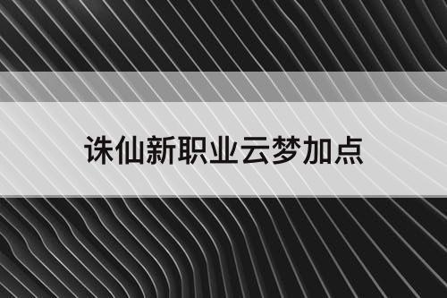诛仙新职业云梦加点