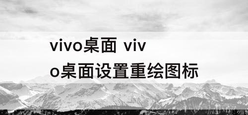 vivo桌面 vivo桌面设置重绘图标