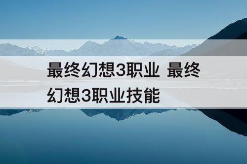 最终幻想3职业 最终幻想3职业技能