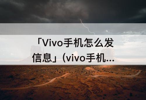 「Vivo手机怎么发信息」(vivo手机怎么发信息来不会亮)