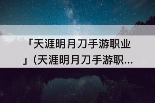 「天涯明月刀手游职业」(天涯明月刀手游职业平民)