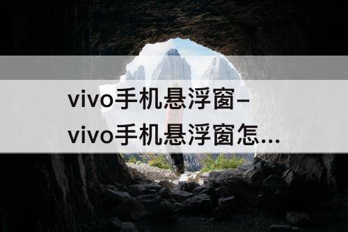 vivo手机悬浮窗-vivo手机悬浮窗怎么打开应用