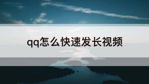 qq怎么快速发长视频