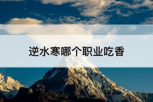 逆水寒哪个职业吃香