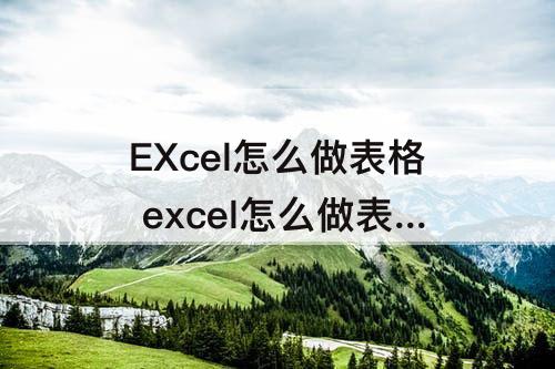 EXcel怎么做表格 excel怎么做表格图片