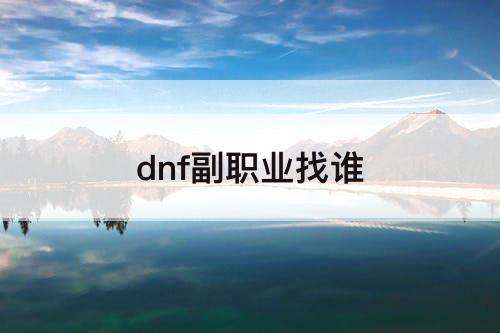 dnf副职业找谁
