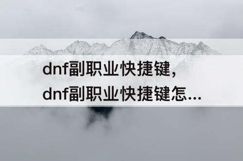dnf副职业快捷键，dnf副职业快捷键怎么设置