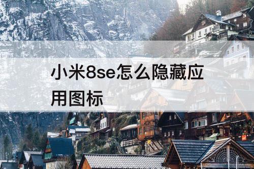 小米8se怎么隐藏应用图标