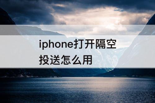 iphone打开隔空投送怎么用