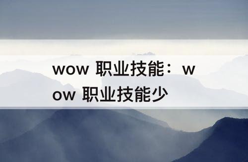 wow 职业技能：wow 职业技能少