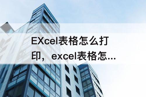 EXcel表格怎么打印，excel表格怎么打印到一张a4纸